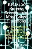 RFID 100 Success Secrets - 100 Most Asked Questions: The Missing Radio Frequency Identification Tag, Implementation and Technology Guide