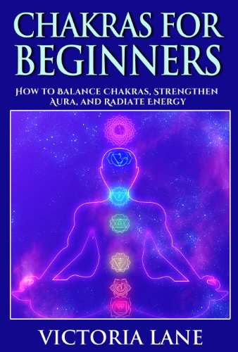 Chakras for Beginners: How to Balance Chakras, Strengthen Aura, and Radiate Energy (Chakra Balancing, Healing, and Meditation Techniques)