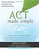ACT Made Simple: An Easy-To-Read Primer on Acceptance and Commitment Therapy (The New Harbinger Made Simple Series)