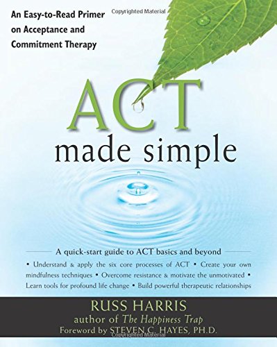 ACT Made Simple: An Easy-To-Read Primer on Acceptance and Commitment Therapy (The New Harbinger Made Simple Series)