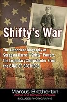 Shifty's War: The Authorized Biography of Sergeant Darrell "Shifty" Powers, the Legendary Sharpshooter from the Band of Brothers