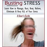Busting Stress - Learn How to Manage, Bust, Beat, Relieve, Eliminate & Bury ALL of Your Stress