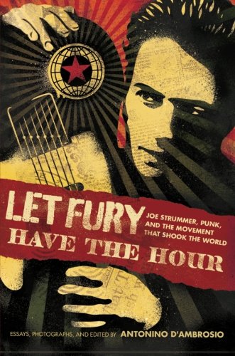 Let Fury Have the Hour: Joe Strummer, Punk, and the Movement that Shook the World