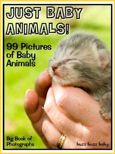 99 Pictures: Just Baby Animal Photos! Big Book of Baby Animal Photographs Vol. 1 (99 Pictures: Just Baby Animals!)