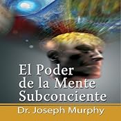 El Poder De La Mente Subconsciente [The Power of the Subconscious Mind]: Spanish Edition | [Joseph Murphy]