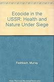 Ecoside in the USSR : health and nature under siege