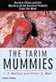 The Tarim Mummies: Ancient China and the Mystery of the Earliest Peoples from the West
