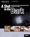 A Shot in the Dark: A Creative DIY Guide to Digital Video Lighting on (Almost) No Budget