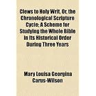 Clews to Holy Writ, Or, the Chronological Scripture Cycle; A Scheme for Studying the Whole Bible in... by Mary Louisa Georgina Carus-Wilson