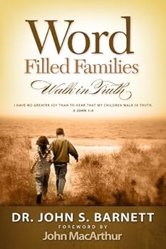 word filled families walk in truth - john samuel barnett and john f. jr. macarthur