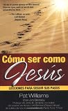 Cómo ser como Jesús: Lecciones para seguir sus pasos (How to Be Like) (Spanish Edition)