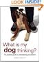 What Is My Dog Thinking?: The Essential Guide to Understanding Pet Behavior
