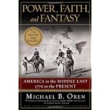 Power, Faith and Fantasy: America in the Middle East: 1776 to the Presentby Michael B Oren