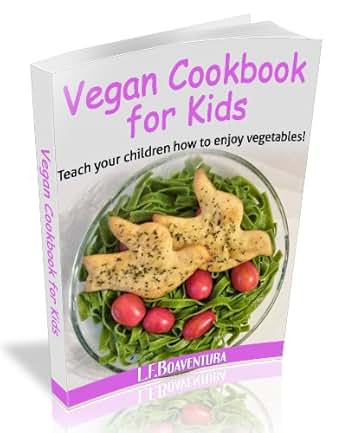 Vegan Cookbook for Kids: Teach your Children how to Enjoy Vegetables