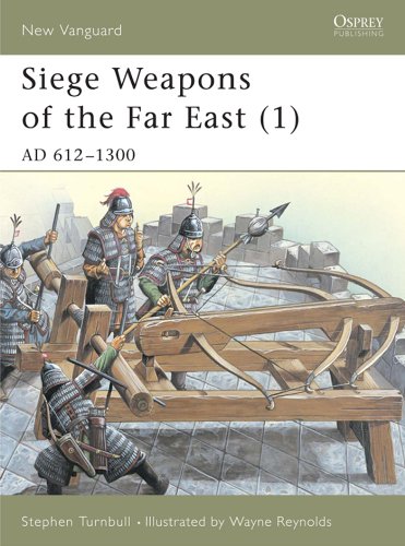 Siege Weapons of the Far East (1): AD 612?1300: AD 612-1300 v. 1 (New Vanguard)