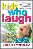 Kids Who Laugh : How to Develop Your Child's Sense of Humor
