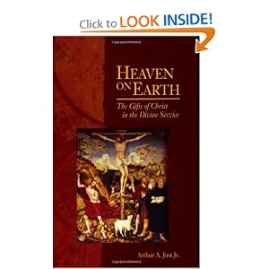 Heaven on Earth: The Gifts of Christ in the Divine Service by Arthur A. and Jr. Just