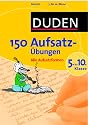 Duden 150 Aufsatz&uuml;bungen 5. bis 10. Klasse: Alle Aufsatzformen