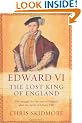 Edward VI: The Lost King of England
