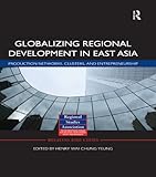 Globalizing regional development in East Asia : production networks, clusters, and entrepreneurship