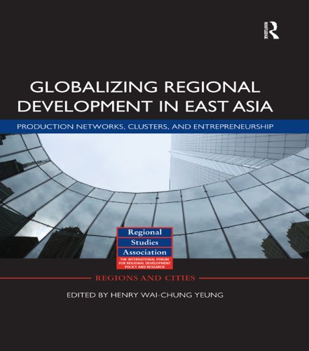 Globalizing Regional Development in East Asia: Production Networks, Clusters, and Entrepreneurship (Regions and Cities)