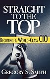 Straight to the Top: Becoming a World-Class CIO