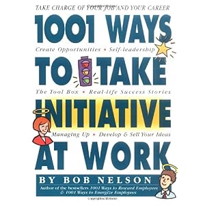【クリックで詳細表示】1001 Ways to Take Initiative at Work： Bob Nelson： 洋書