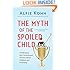 The Myth of the Spoiled Child: Challenging the Conventional Wisdom about Children and Parenting