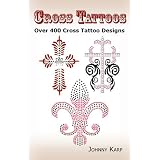 Cross Tattoos: Over 400 Cross Tattoo Designs, Pictures and Ideas of Celtic, Tribal, Christian, Irish and Gothic Crosses.