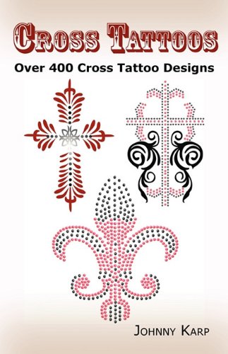 Cross Tattoos: Over 400 Cross Tattoo Designs, Pictures and Ideas of Celtic, Tribal, Christian, Irish and Gothic Crosses.