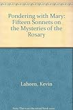 Pondering with Mary : fifteen sonnets on the Mysteries of the Rosary