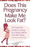 Does This Pregnancy Make Me Look Fat?: The Essential Guide to Loving Your Body Before and After Baby