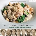 Die Triathlon-Küche: 50 Topathleten verraten ihre Lieblingsrezepte