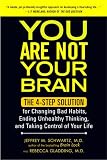 You Are Not Your Brain: The 4-Step Solution for Changing Bad Habits, Ending Unhealthy Thinking, and Taking Control of Your Life