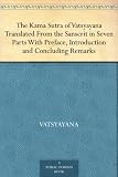 The Kama Sutra of Vatsyayana Translated From the Sanscrit in Seven Parts With Preface, Introduction and Concluding Remarks