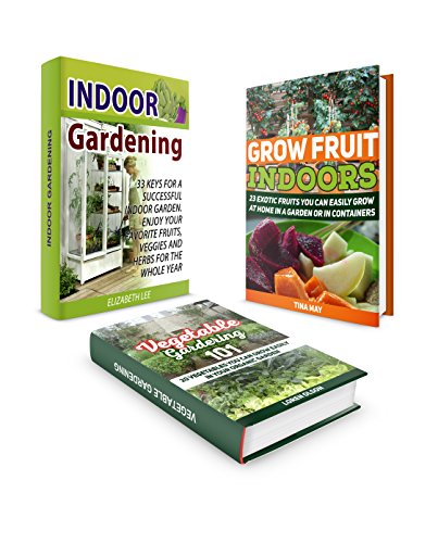 Indoor Gardening Box Set: 33 Keys For A Successful Indoor Garden. 23  Exotic Fruits and 20 Vegetables You Can Grow Easily in Your Organic Garden (indoor gardening, gardening, indoor plants)