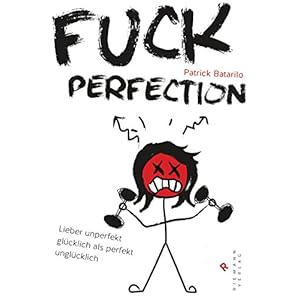 Fuck Perfection: Lieber unperfekt glücklich als perfekt unglücklich