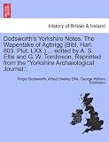 Dodsworths Yorkshire Notes. The Wapentake of Agbrigg (Bibl. Harl. 803. Plut. LXX.) ... edited by A. S. Ellis and G. W. Tomlinson. Reprinted from the "Yorkshire Archæological Journal..