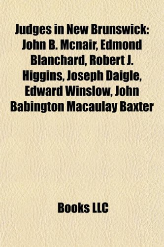 Produkt-Bild: Judges in New Brunswick: John B. McNair, Edmond Blanchard, Robert J. Higgins, Joseph Daigle, Edward Winslow, John Babington Macaulay Baxter