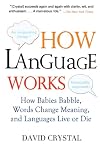 How Language Works: How Babies Babble, Words Change Meaning, and Languages Live or Die