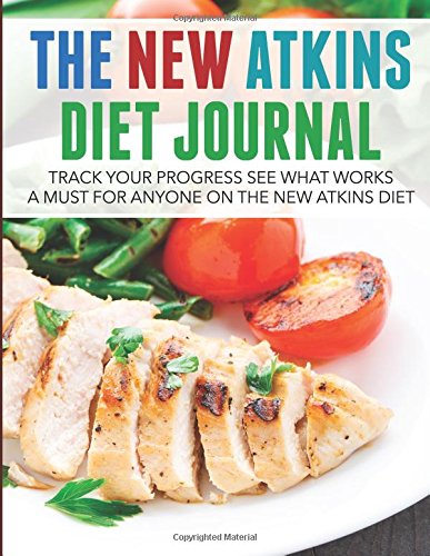 The New Atkins Diet Journal: Track Your Progress See What Works: A Must For Anyone On The New Atkins Diet