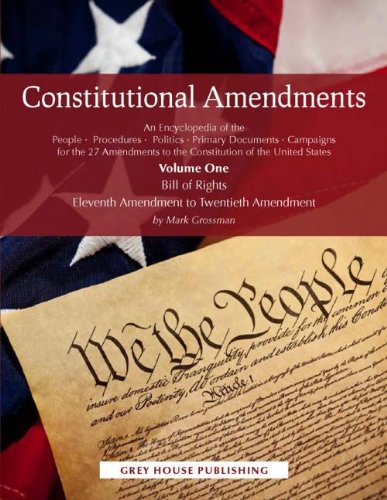 Constitutional Amendments: An Encyclopedia of the People, Procedures, Politics, Primary Documents, Campaigns for the 27 Amendments to the Constitution of the United States (2 Volumes)