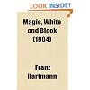 Magic, White and Black; The Science of Finite and Infinite Life, Containing Practical Hints for Students of Occultism