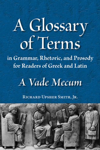A Glossary of Terms in Grammar, Rhetoric, and Prosody for Readers of Greek and Latin: A Vade Mecum (Latin Edition), by Richard Upsher Smit