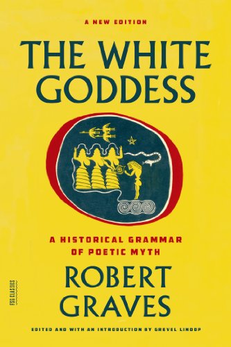 The White Goddess: A Historical Grammar of Poetic Myth (FSG Classics), by Robert Graves The White Goddess: A Historical Grammar of Poetic Myth (FSG Classics), by Robert Graves
