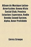 Album de Musique Latino-Amricaine: Buena Vista Social Club, Prxima Estacin: Esperanza, Radio Bemba Sound System, Alpha, Amor Prohibido-