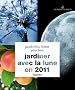 Tout savoir pour bien jardiner avec la lune - 2011