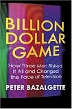 Billion Dollar Game: How 3 Men Risked it All and Changed the Face of TV: How 3 Men Risked It All and Changed the Face of TV