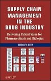 Supply chain management in the drug industry : delivering patient value for pharmaceuticals and biologics