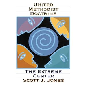 United Methodist Doctrine: The Extreme Center Scott J. Jones